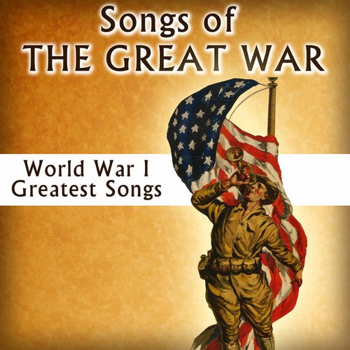 Songs of the Great War - World War I Greatest Songs
