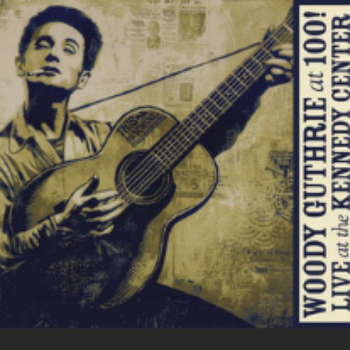 Woody Guthrie: At 100! (Live at the Kennedy Center)