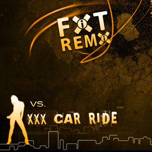 FiXT Remix vs XXX Car Ride