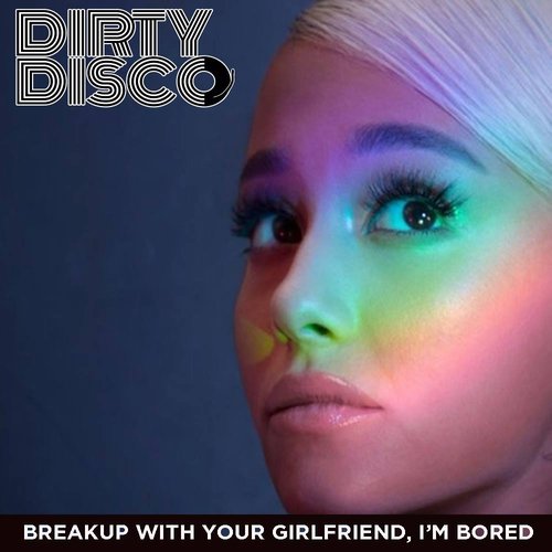 Break Up With Your Girlfriend Im Bored Dirty Disco