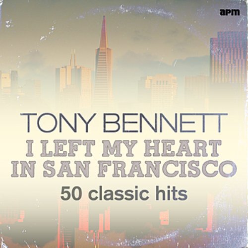 I Left My Heart in San Francisco - 50 Classic Hits