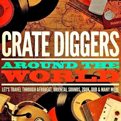 Crate Diggers Around the World (Let's Travel Through Afrobeat, Oriental Sounds, Zouk, Dub & Many More)