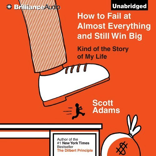 How to Fail At Almost Everything and Still Win Big: Kind of the Story of My Life