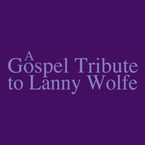 A Gospel Tribute to Lanny Wolfe