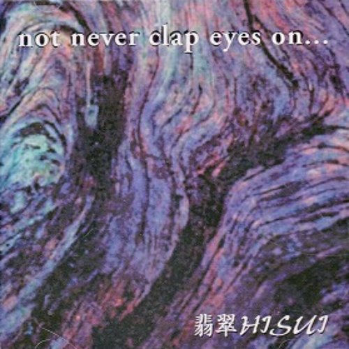 not never clap eyes on...