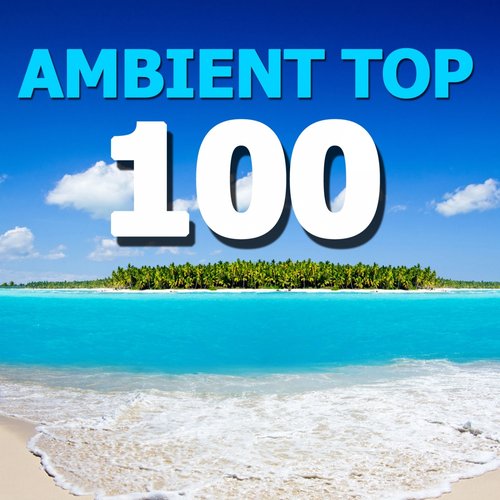 Ambient Top 100 (Best of Selection of Ambient Smooth Chillout Music for Holidays or Spa)