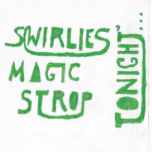Swirlies' Magic Strop: Tonight​.​.​.