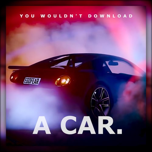 You Wouldn't Download A Car.