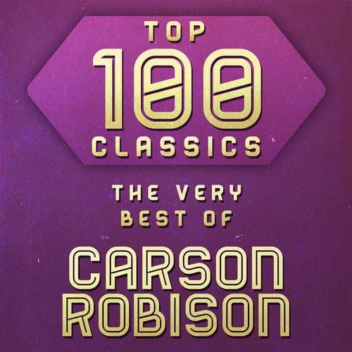 Top 100 Classics - The Very Best of Carson Robison