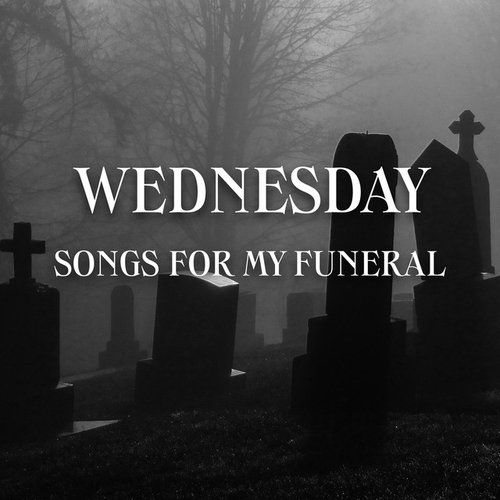 Wednesday - Songs For My Funeral