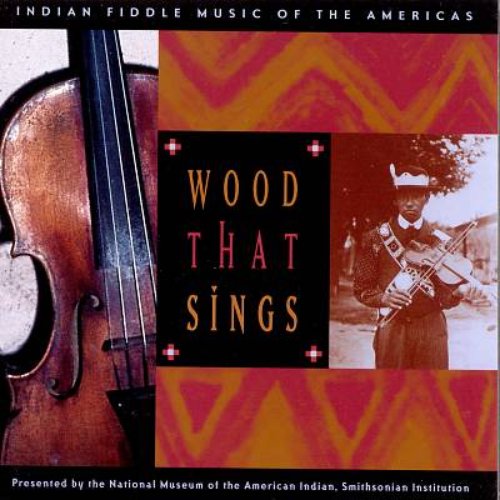 Wood That Sings: Indian Fiddle Music of the Americas