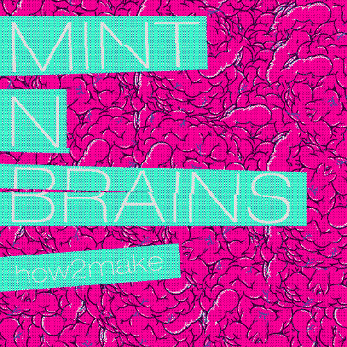 how2make: mint'n'brains