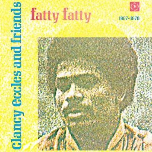Clancy Eccles & Friends: Fatty Fatty (1967-1970)