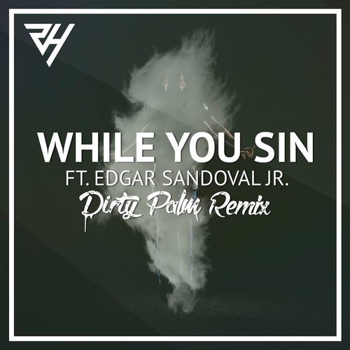 While You Sin (feat. Edgar Sandoval Jr) - Dirty Palm Remix