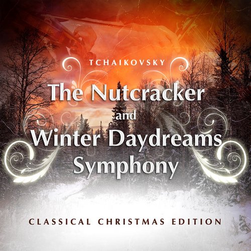 Tchaikovsky: The Nutcracker and Winter Daydreams Symphony - Classical Christmas Edition