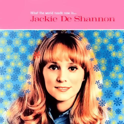 What The World Needs Now Is . . . Jackie DeShannon - The Definitive Collection