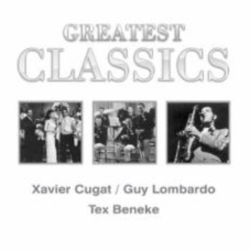 Greatest Classics: Xavier Cugat, Guy Lombardo, Tex Beneke