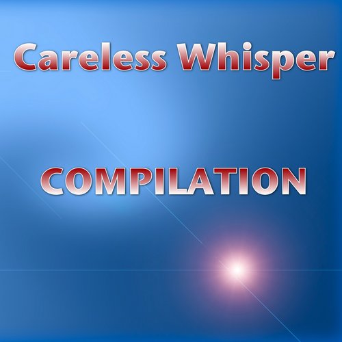 Careless Whispers Compilation