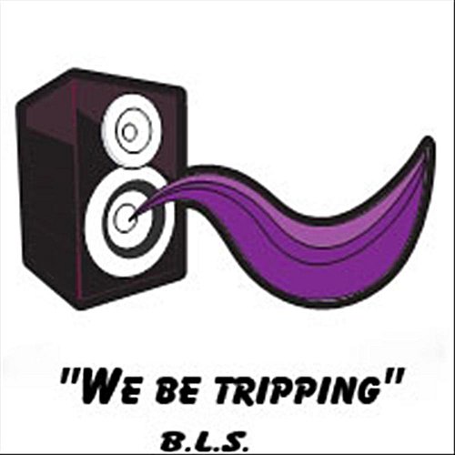 "We Be Tripping"