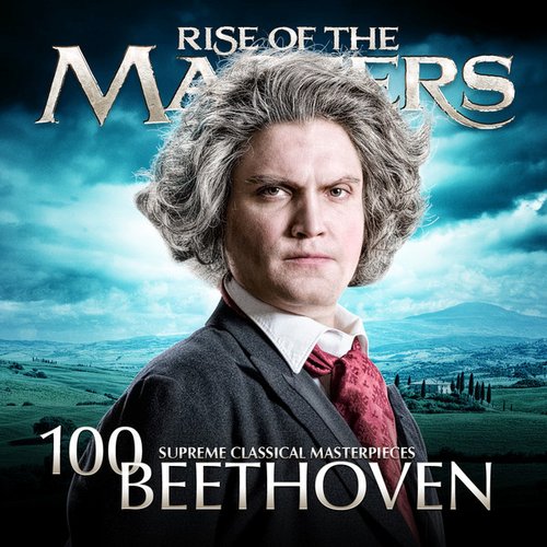 Beethoven - 100 Supreme Classical Masterpieces: Rise of the Masters