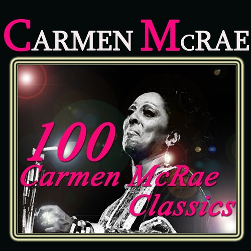 100 Carmen McRae Classics (Original Recordings Digitally Remastered)