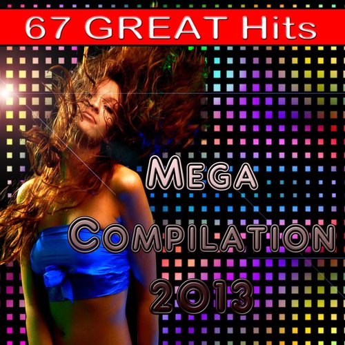 Mega Compilation 2013 (67 Great Hits)
