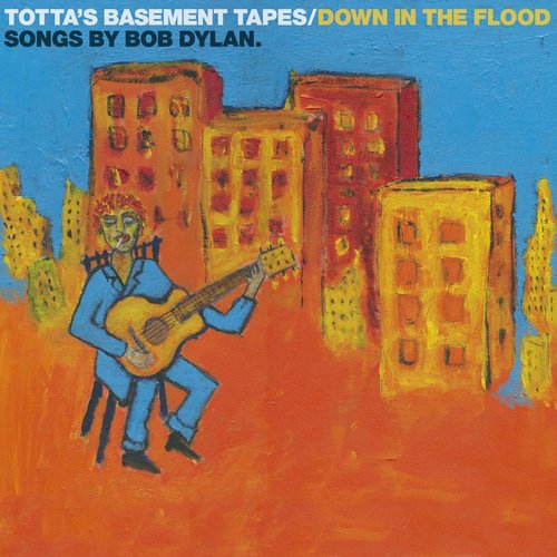 Totta's Basement Tapes: Down In The Flood - 11 Songs By Bob Dylan