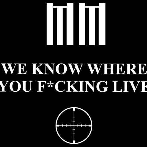 WE KNOW WHERE YOU FUCKING LIVE