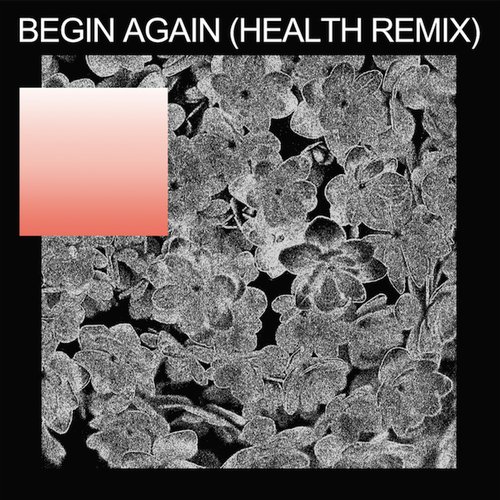 Begin Again (HEALTH Remix)