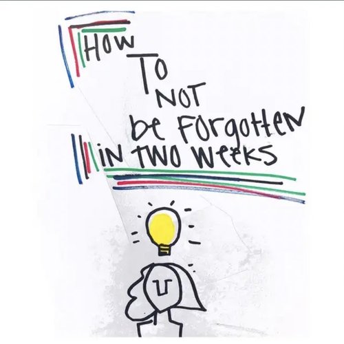 How to Not Be Forgotten in Two Weeks