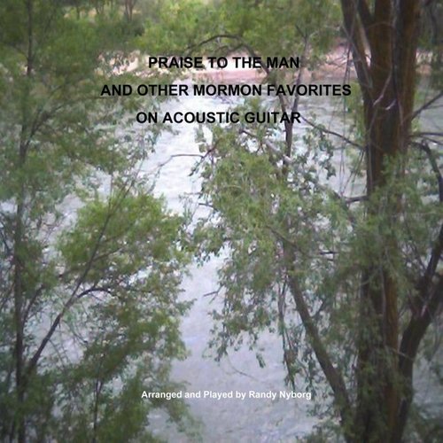 Praise to the Man and Other Mormon Favorites On Acoustic Guitar