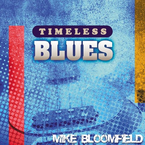 Timeless Blues: Mike Bloomfield