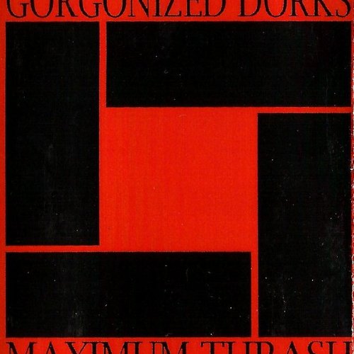 Maximum Thrash / Gorgonized Dorks