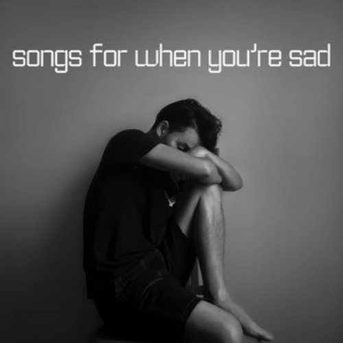 Songs For When You're Sad