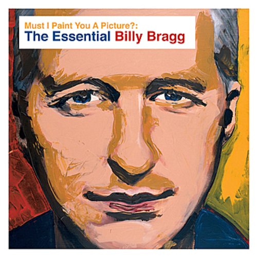 Must I Paint You a Picture?: The Essential Billy Bragg