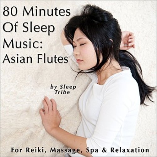 80 Minutes of Sleep Music: Asian Flutes (For Reiki, Massage, Spa & Relaxation)