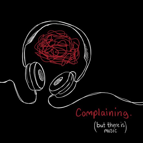 COMPLAINING. (BUT THERE IS MUSIC)