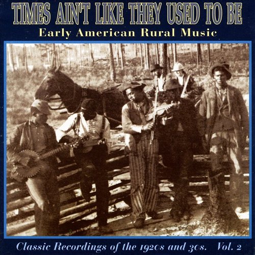 Times Ain't Like They Used To Be: Early American Rural Music, Vol. 2