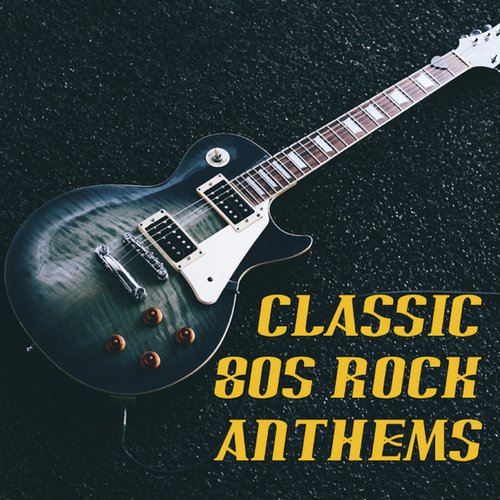 Classic 80s Rock Anthems