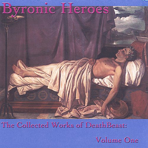 Byronic Heroes: The Collected Works of DeathBeast Volume One