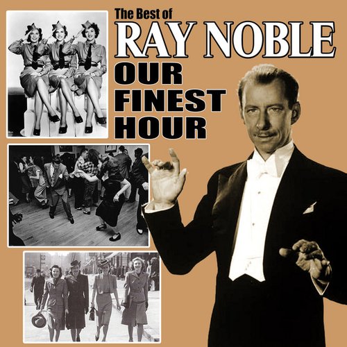 Our Finest Hour: The Best of Ray Noble