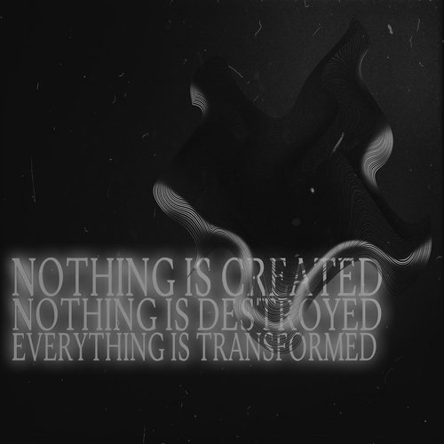 Nothing Is Creatied. Nothing Is Destroyed. Everything Is Transformed