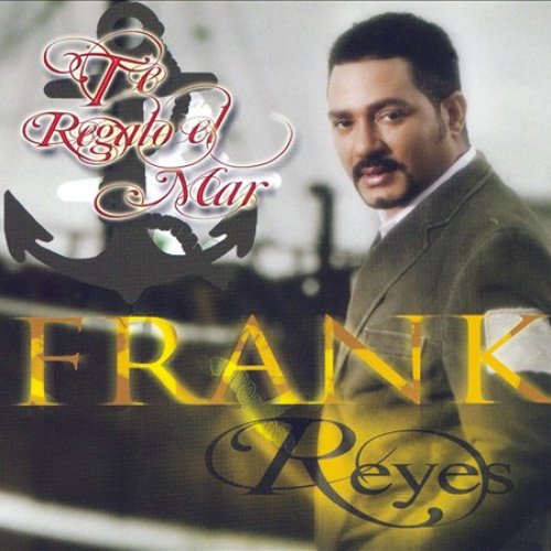 Te Regalo El Mar — Frank Reyes | Last.fm