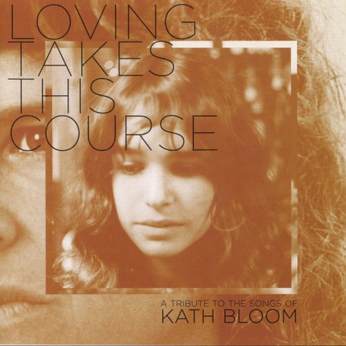 Loving Takes This Course - a Tribute to the Songs of Kath Bloom