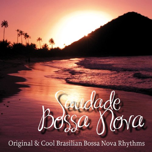 Saudade E Bossa Nova (Original & Cool Brasilian Bossa Nova Rhythms)