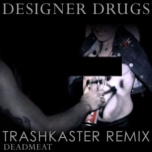 Designer Drugs - Dead Meat (TRASHKASTER rmx)
