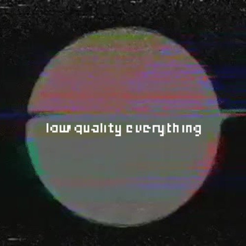 low quality everything