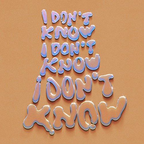 (I Don't Know, I Don't Know, I Don't Know)