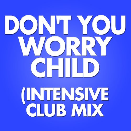 Don't You Worry Child (Intensive Club Mix)