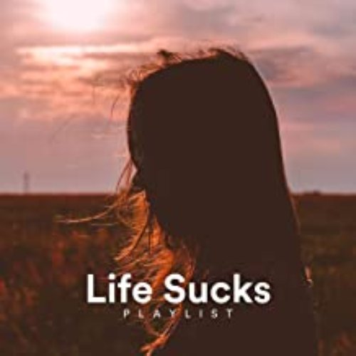 Life Sucks Playlist